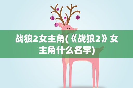 战狼2女主角(《战狼2》女主角什么名字)