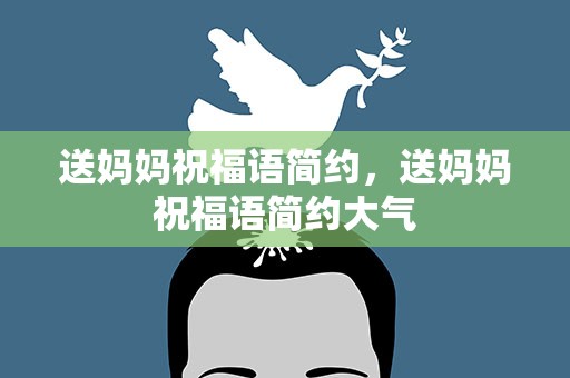 送妈妈祝福语简约，送妈妈祝福语简约大气