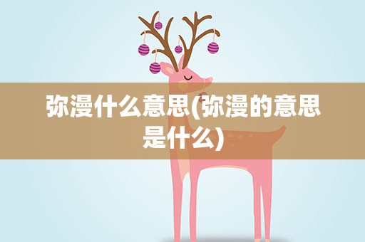 弥漫什么意思(弥漫的意思是什么)
