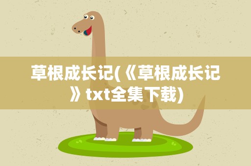 草根成长记(《草根成长记》txt全集下载)
