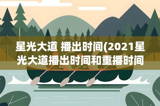 星光大道 播出时间(2021星光大道播出时间和重播时间)