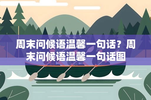 周末问候语温馨一句话？周末问候语温馨一句话图