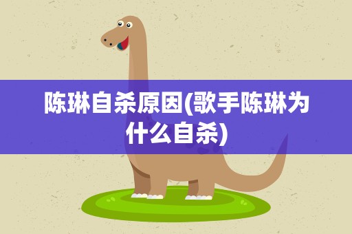 陈琳自杀原因(歌手陈琳为什么自杀)