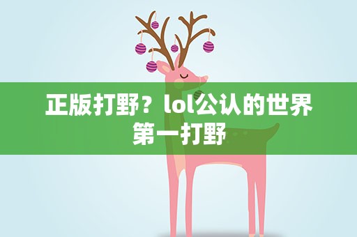 正版打野？lol公认的世界第一打野