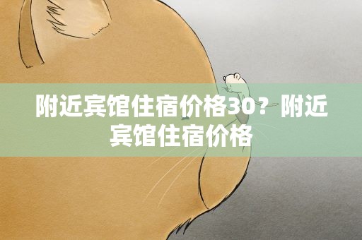 附近宾馆住宿价格30？附近宾馆住宿价格