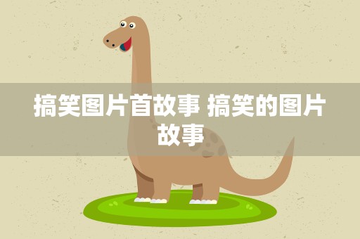 搞笑图片首故事 搞笑的图片故事