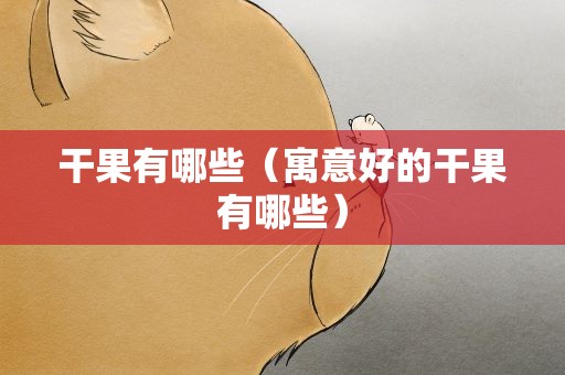 干果有哪些（寓意好的干果有哪些）