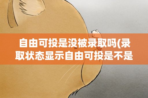 自由可投是没被录取吗(录取状态显示自由可投是不是我没被录取)