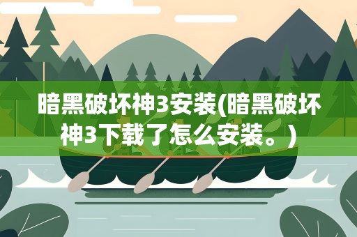 暗黑破坏神3安装(暗黑破坏神3下载了怎么安装。)