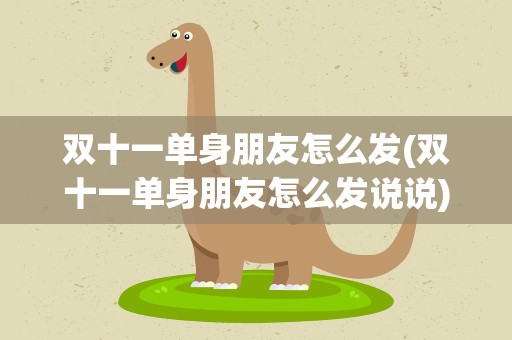 双十一单身朋友怎么发(双十一单身朋友怎么发说说)