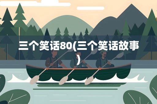 三个笑话80(三个笑话故事)