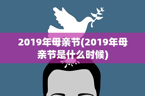 2019年母亲节(2019年母亲节是什么时候)