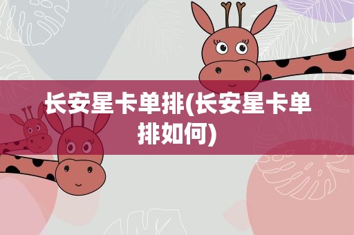 长安星卡单排(长安星卡单排如何)