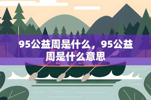 95公益周是什么，95公益周是什么意思