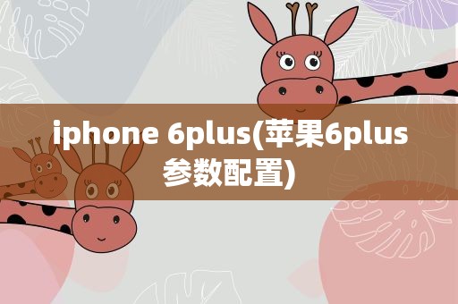 iphone 6plus(苹果6plus参数配置)