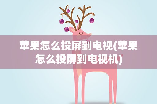 苹果怎么投屏到电视(苹果怎么投屏到电视机)