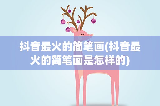 抖音最火的简笔画(抖音最火的简笔画是怎样的)
