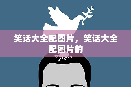 笑话大全配图片，笑话大全配图片的