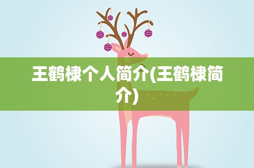 王鹤棣个人简介(王鹤棣简介)