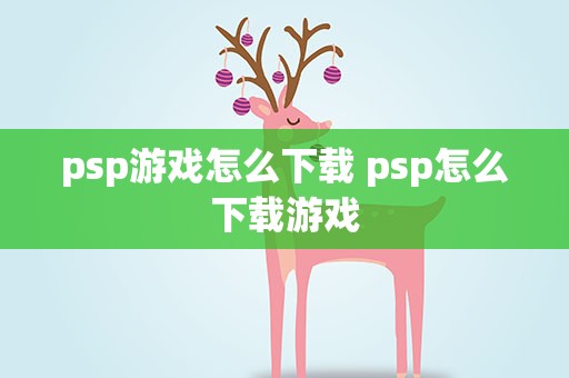 psp游戏怎么下载 psp怎么下载游戏