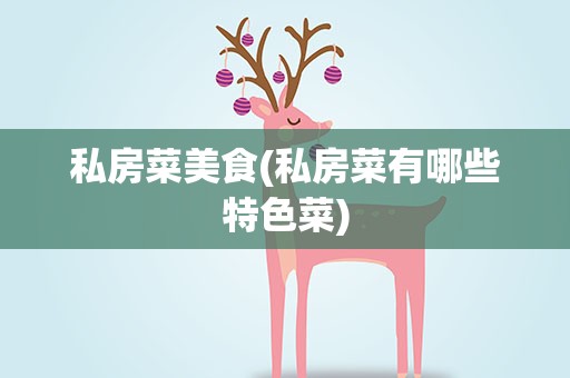 私房菜美食(私房菜有哪些特色菜)