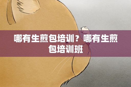 哪有生煎包培训？哪有生煎包培训班