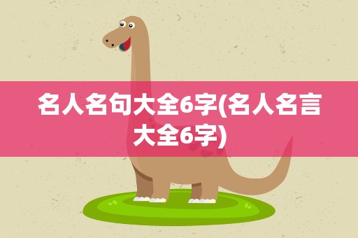 名人名句大全6字(名人名言大全6字)
