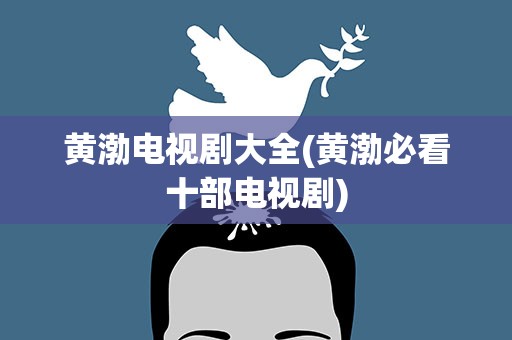 黄渤电视剧大全(黄渤必看十部电视剧)
