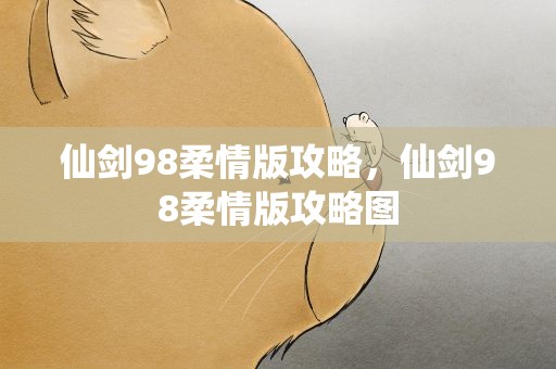 仙剑98柔情版攻略，仙剑98柔情版攻略图