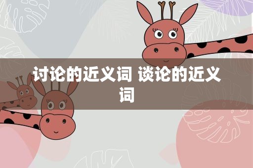 讨论的近义词 谈论的近义词