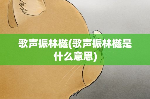 歌声振林樾(歌声振林樾是什么意思)