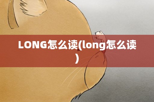 LONG怎么读(long怎么读)