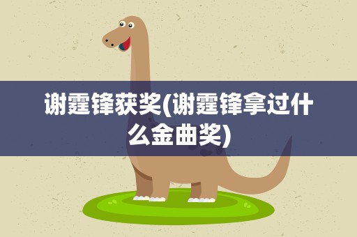 谢霆锋获奖(谢霆锋拿过什么金曲奖)