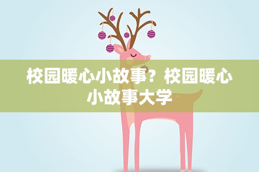校园暖心小故事？校园暖心小故事大学