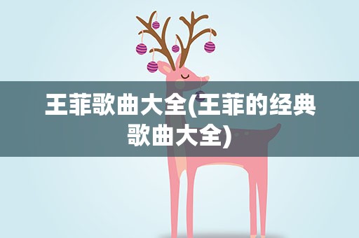 王菲歌曲大全(王菲的经典歌曲大全)
