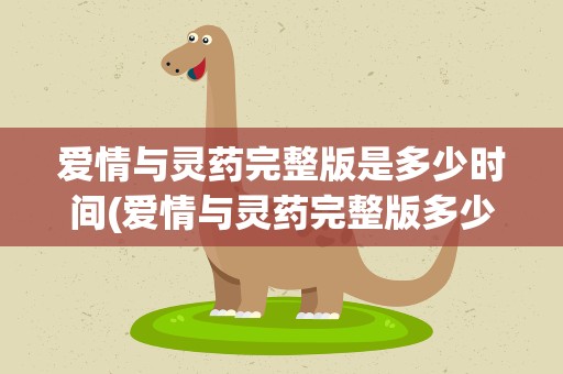 爱情与灵药完整版是多少时间(爱情与灵药完整版多少分钟)
