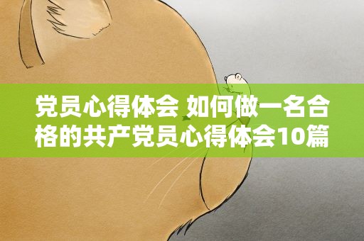 党员心得体会 如何做一名合格的共产党员心得体会10篇