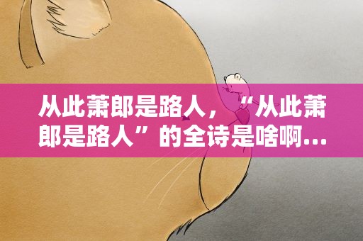 从此萧郎是路人，“从此萧郎是路人”的全诗是啥啊…