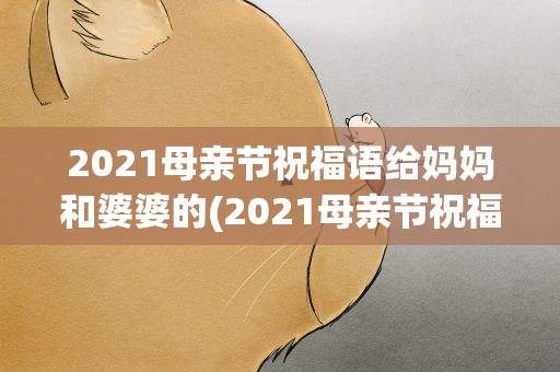 2021母亲节祝福语给妈妈和婆婆的(2021母亲节祝福语给妈妈和婆婆的话)