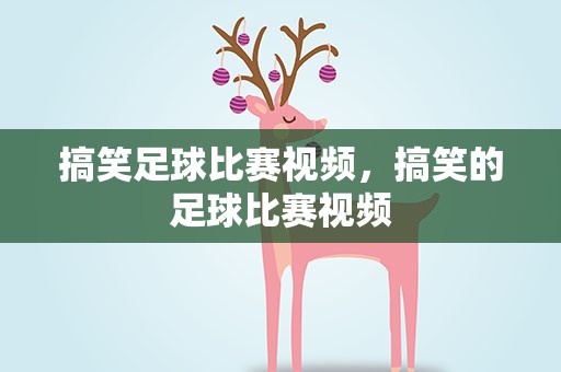 搞笑足球比赛视频，搞笑的足球比赛视频