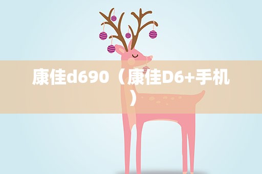 康佳d690（康佳D6+手机）