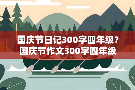 国庆节日记300字四年级？国庆节作文300字四年级