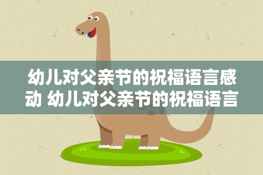 幼儿对父亲节的祝福语言感动 幼儿对父亲节的祝福语言感动语