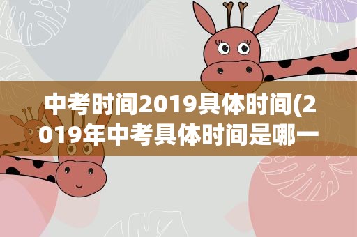 中考时间2019具体时间(2019年中考具体时间是哪一天开始)