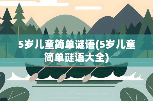 5岁儿童简单谜语(5岁儿童简单谜语大全)