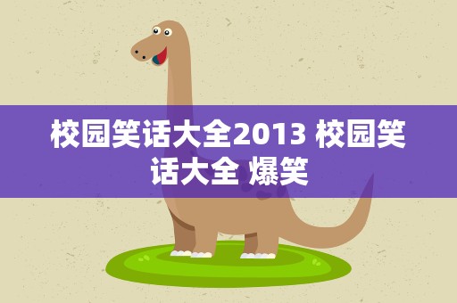 校园笑话大全2013 校园笑话大全 爆笑