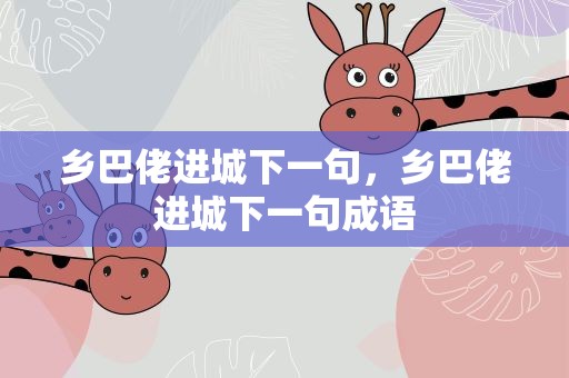 乡巴佬进城下一句，乡巴佬进城下一句成语