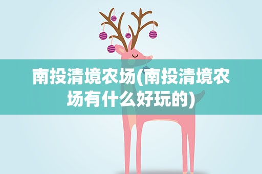 南投清境农场(南投清境农场有什么好玩的)