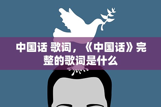 中国话 歌词，《中国话》完整的歌词是什么