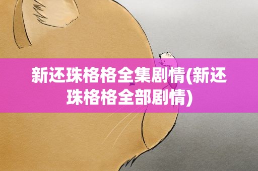 新还珠格格全集剧情(新还珠格格全部剧情)